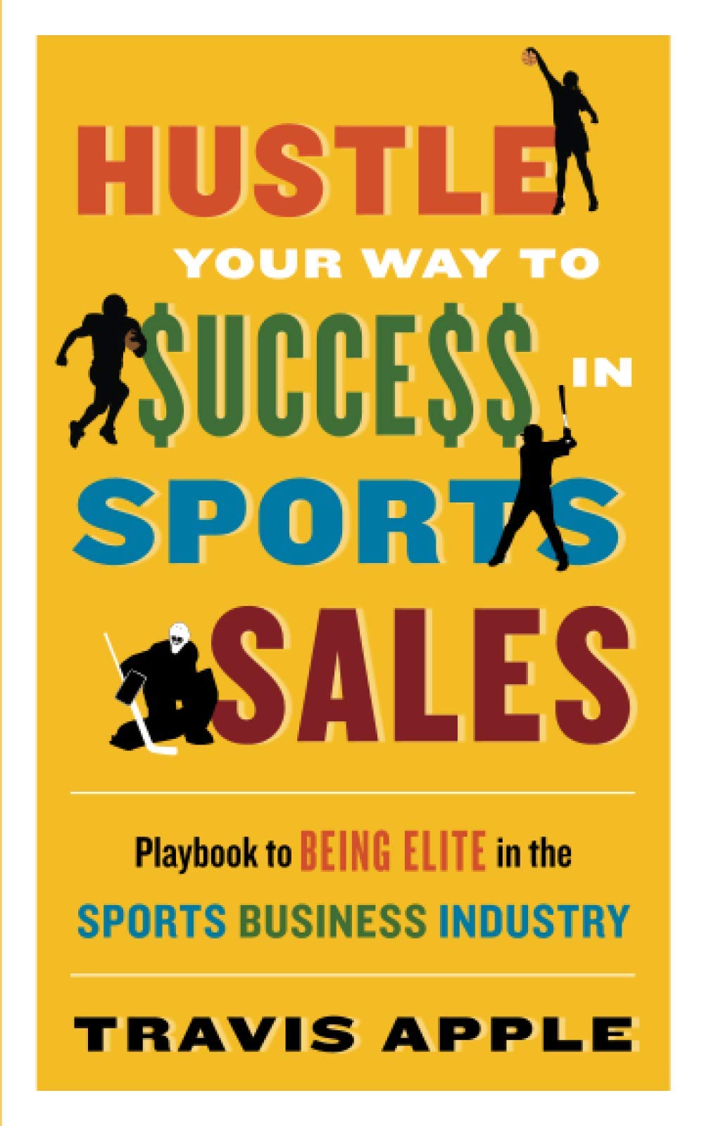 Hustle Your Way To Ucce In Sports Sales Playbook To Being Elite In The Sports Business Industry Apple Travis Apple Travis Books Amazon Com