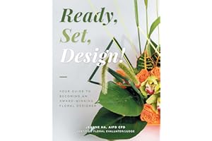Ready, Set, Design!: Your Guide to Becoming an Award-Winning Floral Designer: Your Guide to Becoming an Award-Winning Floral 