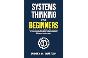 Systems Thinking for Beginners: Learn the essential systems thinking skills to navigate an increasingly complex world for eff