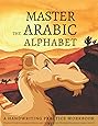 Master the Arabic Alphabet, A Handwriting Practice Workbook: Perfect Your Calligraphy Skills and Dominate the Modern Standard Arabic Script