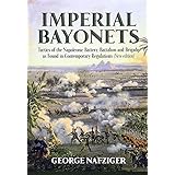 Imperial Bayonets: Tactics of the Napoleonic Battery, Battalion and Brigade as Found in Contemporary Regulations