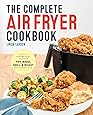 The Complete Air Fryer Cookbook: Amazingly Easy Recipes to Fry, Bake, Grill, and Roast with Your Air Fryer