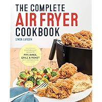 The Complete Air Fryer Cookbook: Amazingly Easy Recipes to Fry, Bake, Grill, and Roast with Your Air Fryer