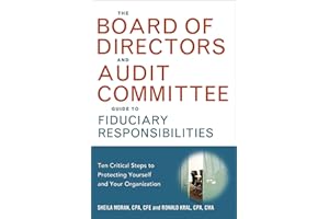 The Board of Directors and Audit Committee Guide to Fiduciary Responsibilities: Ten Crtical Steps to Protecting Yourself and 