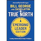 True North, Emerging Leader Edition: Leading Authentically in Today's Workplace