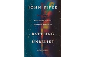 Battling Unbelief: Defeating Sin with Superior Pleasure (Revised Edition)