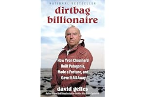 Dirtbag Billionaire: How Yvon Chouinard Built Patagonia, Made a Fortune, and Gave It All Away