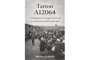 Tattoo A12064: A Hungarian Teenager’s Survival in Auschwitz and Forced Labor