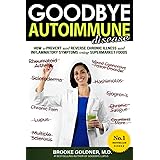 Goodbye Autoimmune Disease: How to Prevent and Reverse Chronic Illness and Inflammatory Symptoms Using Supermarket Foods (Goo