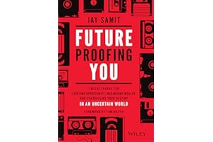 Future-Proofing You: Twelve Truths for Creating Opportunity, Maximizing Wealth, and Controlling your Destiny in an Uncertain World