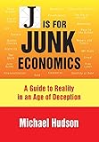 J Is for Junk Economics: A Guide to Reality in an Age of Deception