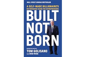 Built, Not Born: A Self-Made Billionaire's No-Nonsense Guide for Entrepreneurs