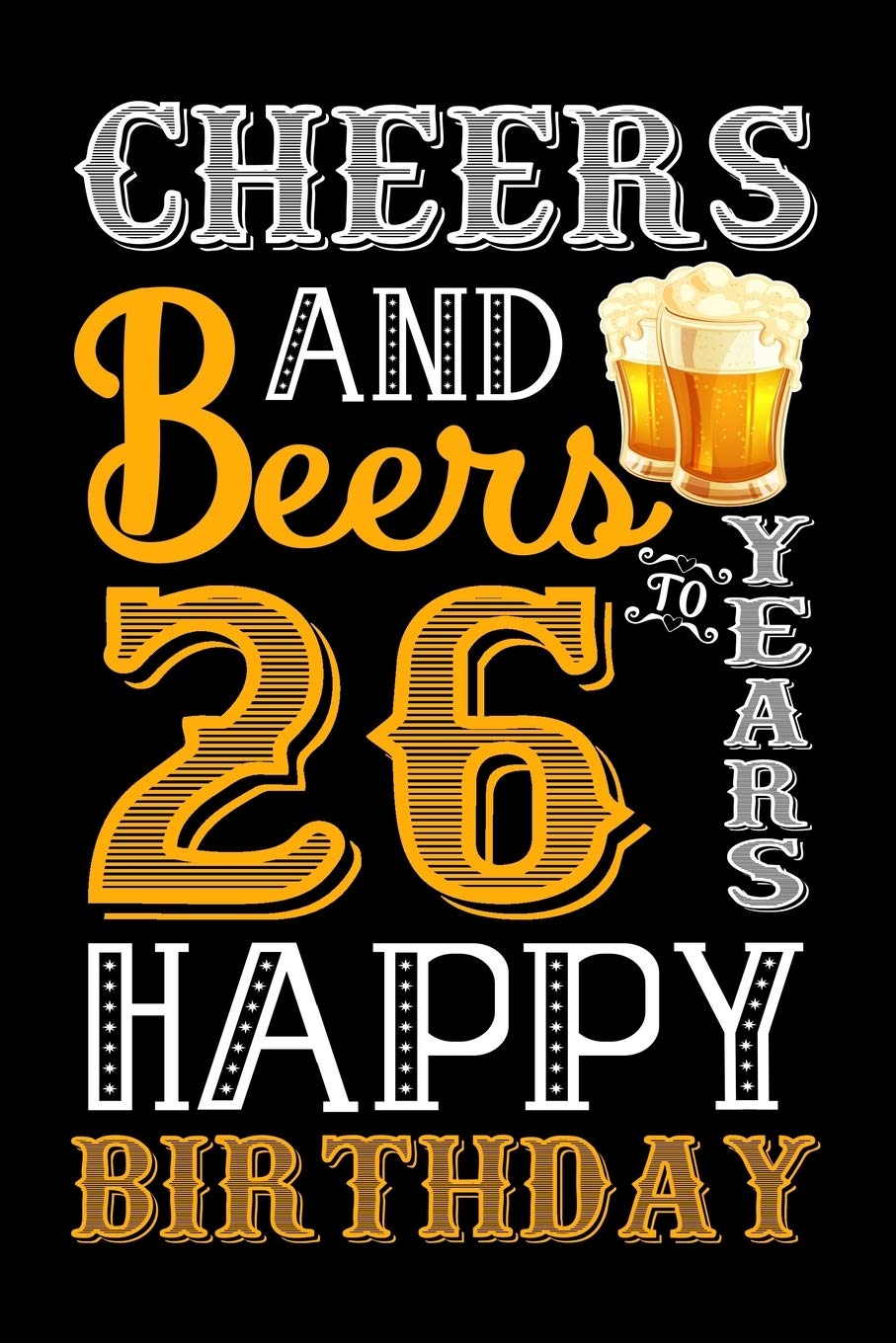 Buy Cheers And Beers To 26 Years Happy Birthday Blank Lined Journal Notebook Diary Planner 26 Years Old Gift For Boys Or Girls Happy 26th Birthday Book Online At Low Prices