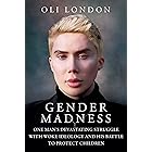 Gender Madness: One Man's Devastating Struggle with Woke Ideology and His Battle to Protect Children