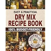 Easy & Practical Dry Mix Recipe Book: 100% Budget-Friendly Homemade Recipes to Stock Up for Long-Term Storage & Shop Only Once a Month to Enjoy Stress-Free Cooking and Family Time