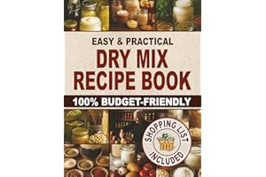 Easy & Practical Dry Mix Recipe Book: 100% Budget-Friendly Homemade Recipes to Stock Up for Long-Term Storage & Shop Only Once a Month to Enjoy Stress-Free Cooking and Family Time