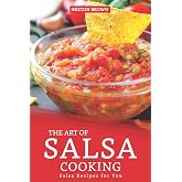 The Art of Salsa Cooking: Salsa Recipes for You