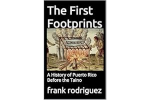 The First Footprints: A History of Puerto Rico Before the Taino (ancestors knowledge)