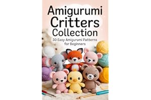Amigurumi Critters Collection: 30 Easy Amigurumi Patterns for Beginners