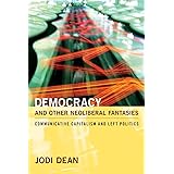 Democracy and Other Neoliberal Fantasies: Communicative Capitalism and Left Politics