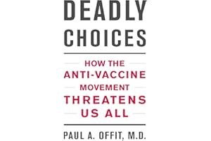 Deadly Choices: How the Anti-Vaccine Movement Threatens Us All