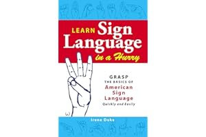 Learn Sign Language in a Hurry: Grasp the Basics of American Sign Language Quickly and Easily