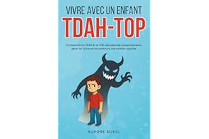 Vivre avec un enfant TDAH-TOP: Comprendre le TDAH et le TOP, décoder les comportements, gérer les crises et reconstruire une 