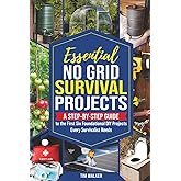 Essential No Grid Survival Projects: A Step-By-Step Guide to the First Six Foundational DIY Projects Every Survivalist Needs (Tim Walker's Survival Series)