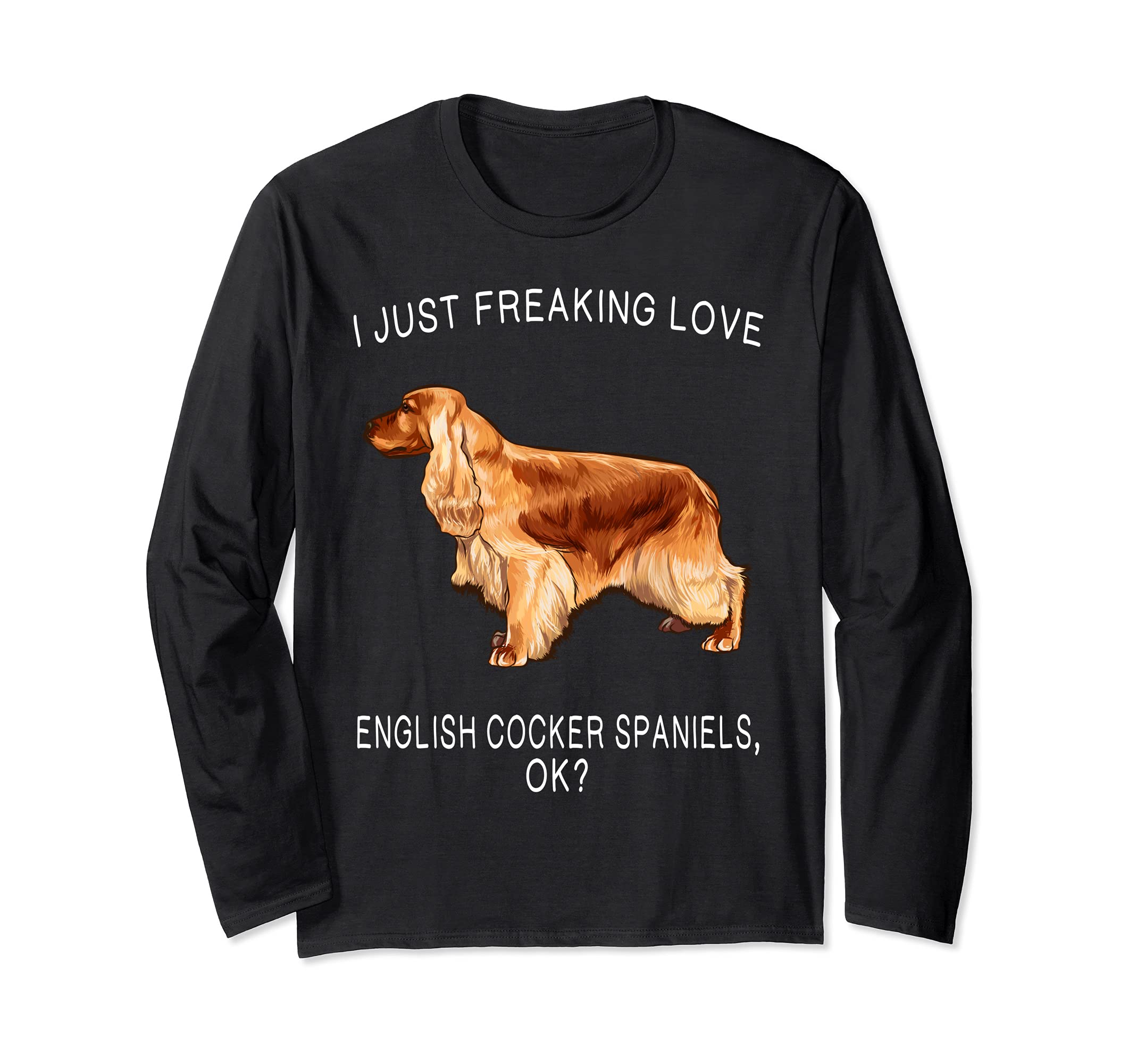 I Just Freaking Love English Cocker Spaniels Ok? Dog Long Sleeve T-Shirt