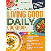 Master Your Health Living Good Daily Cookbook: 1400 Days of Clean and Nourishing Recipes to Reclaim Your Body and Mind Naturally – Achieve Results with the 42-Day Meal Plan