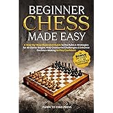 Beginner Chess Made Easy: A Step-by-Step Illustrated Guide to the Rules & Strategies for All Game Stages, Help Overcome Challenges & Enhance Decision-Making to Play Confident