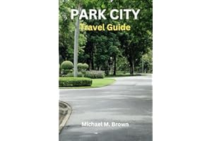 PARK CITY TRAVEL GUIDE: Exploring Park City: Your Comprehensive Guide to Skiing, Dining, Outdoor Adventures - Utah Premier Destination, Hidden Gems, Insider Tips, Nature Lovers, and Local Wonders