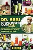 Dr. Sebi Juicing Recipe Book: Natural Alkaline