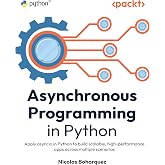 Asynchronous Programming in Python: Apply asyncio in Python to build scalable, high-performance apps across multiple scenarios