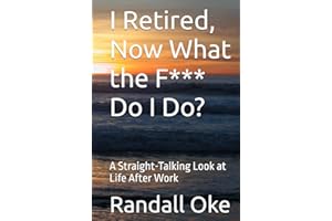I Retired, Now What the F*** Do I Do?: A Straight-Talking Look at Life After Work