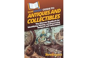 HowExpert Guide to Antiques and Collectibles: The Ultimate Handbook for Identifying, Valuing, and Preserving Antiques and Col