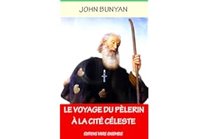 Le Voyage du Pèlerin à La Cité Céleste - Annoté (enrichi d'une biographie) (French Edition)