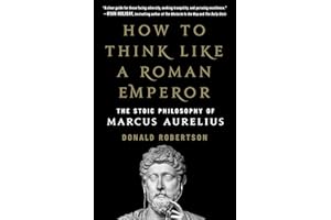 How to Think Like a Roman Emperor: The Stoic Philosophy of Marcus Aurelius