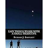 Easy Things to See With a Small Telescope: A Beginner's Guide to Over 60 Easy-to-Find Night Sky Sights (The Easy Astronomy Gu