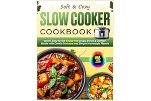 Soft & Cozy Slow Cooker Cookbook: Warm, Easy-to-Eat Crock Pot Soups, Stews & Comfort Bowls with Gentle Textures and Simple Ho