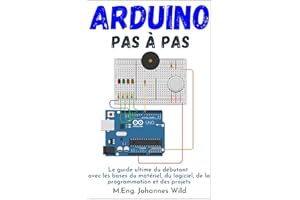 Arduino | Pas à pas: Le guide ultime du débutant avec les bases du matériel, du logiciel, de la programmation et des projets 