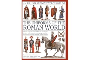 An Illustrated Encyclopedia of the Uniforms of the Roman World: A Detailed Study of the Armies of Rome and Their Enemies, Including the Etruscans, ... Persians and Turks (Military Uniforms)
