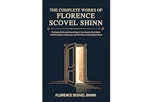 The Complete Works of Florence Scovel Shinn: The Game of Life and How to Play It; Your Word Is Your Wand; The Secret Door to 