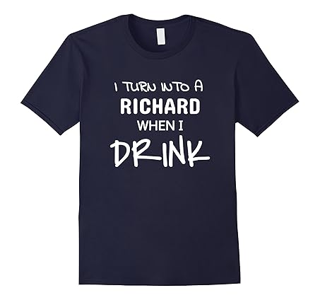 Amazon.com: I Turn Into A Richard When I Drink T-Shirt: Clothing