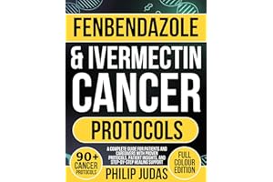 Fenbendazole & Ivermectin Cancer Protocols: A Complete Guide for Patients and Caregivers with Proven Protocols, Patient Insig