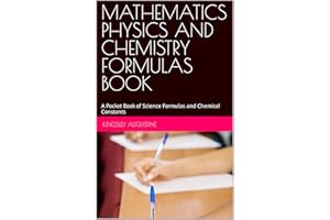 MATHEMATICS PHYSICS AND CHEMISTRY FORMULAS BOOK: A Pocket Book of Science Formulas and Chemical Constants