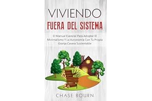 Viviendo Fuera Del Sistema: El Manual Esencial Para Adoptar El Minimalismo Y La Autonomía Con Tu Propia Granja Casera Sustentable (Spanish Edition)