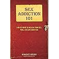 Sex Addiction 101: A Basic Guide to Healing from Sex, Porn, and Love Addiction