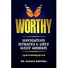 Worthy Navigating Setbacks & Life's Messy Middles: A Guide to Cultivating Self-Worth