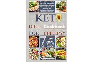 Keto Diet Cookbook For Epilepsy: Clinically Informed High-Fat, Low-Carb Recipes and Meal Plans to Support Seizure Reduction, 